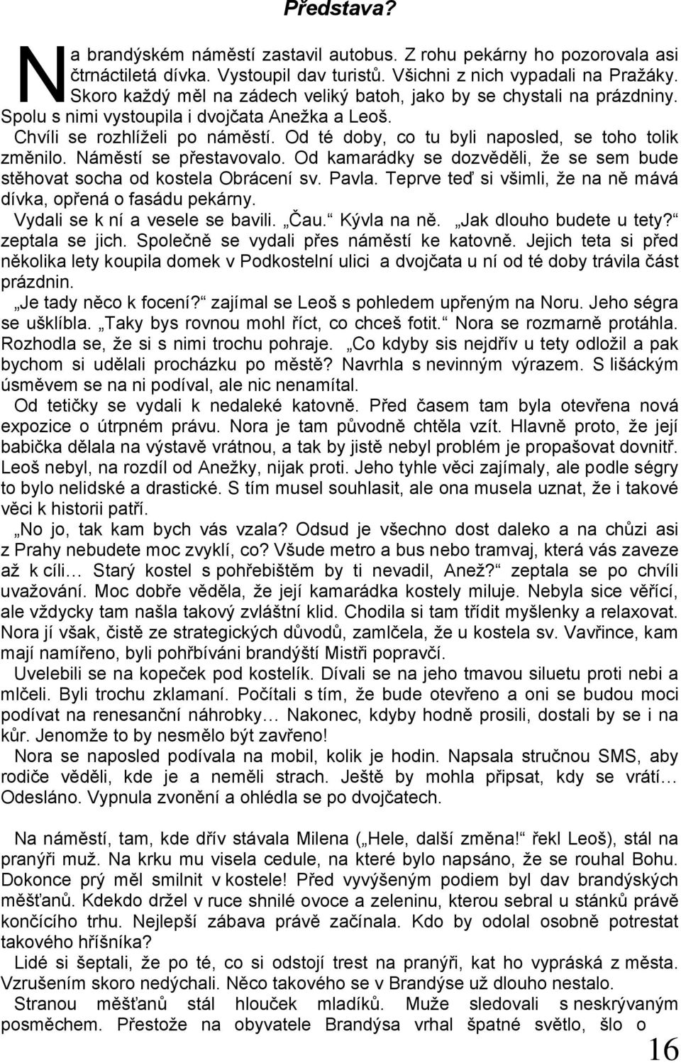 Od té doby, co tu byli naposled, se toho tolik změnilo. Náměstí se přestavovalo. Od kamarádky se dozvěděli, že se sem bude stěhovat socha od kostela Obrácení sv. Pavla.