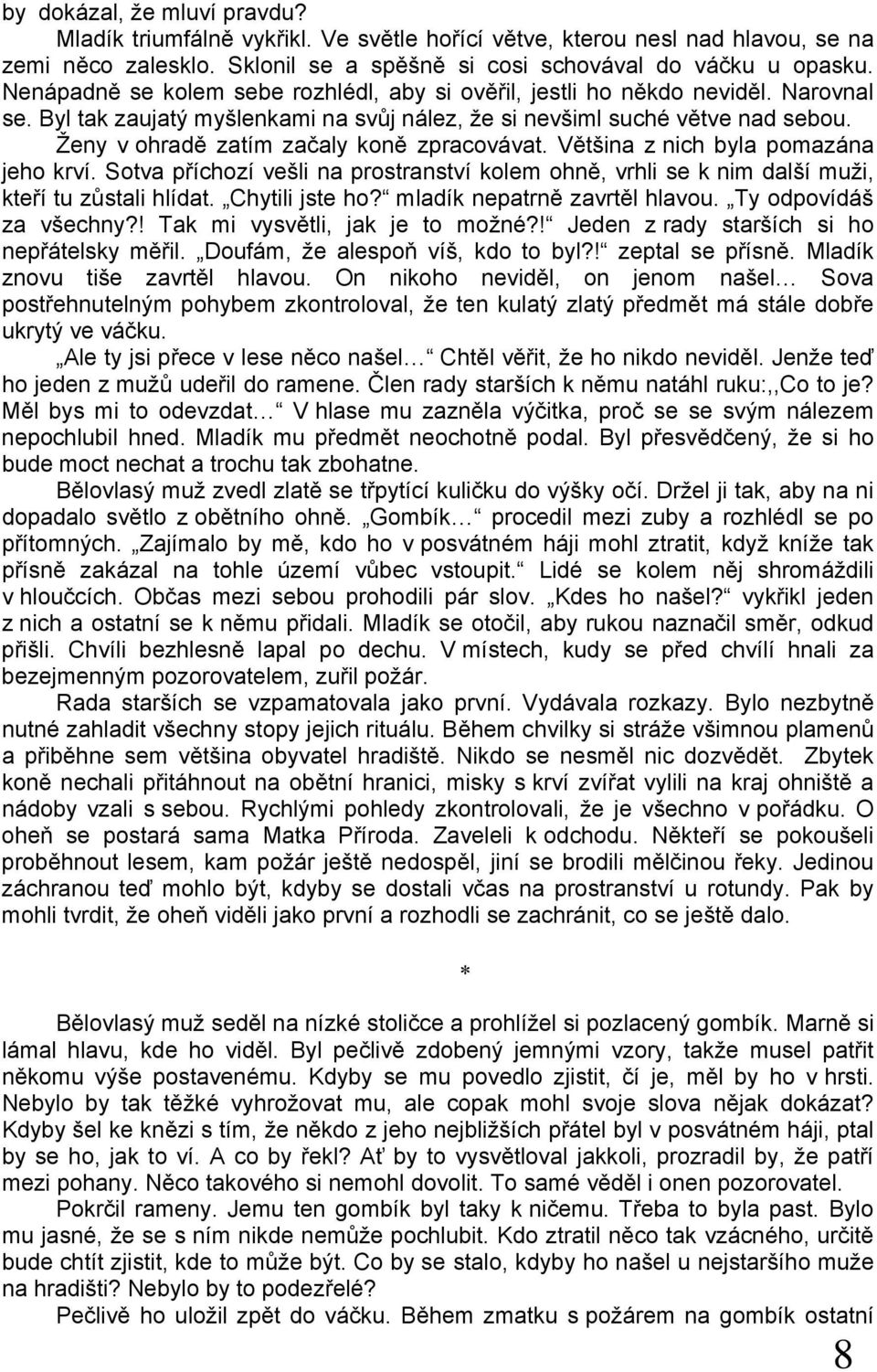 Ženy v ohradě zatím začaly koně zpracovávat. Většina z nich byla pomazána jeho krví. Sotva příchozí vešli na prostranství kolem ohně, vrhli se k nim další muži, kteří tu zůstali hlídat.