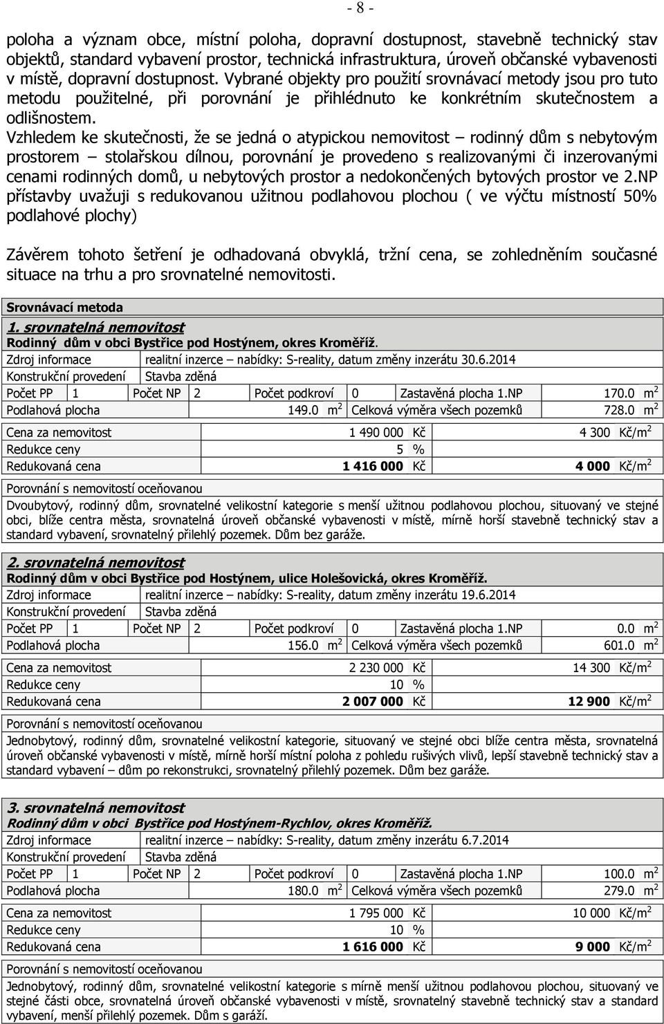 Vzhledem ke skutečnosti, že se jedná o atypickou nemovitost rodinný dům s nebytovým prostorem stolařskou dílnou, porovnání je provedeno s realizovanými či inzerovanými cenami rodinných domů, u