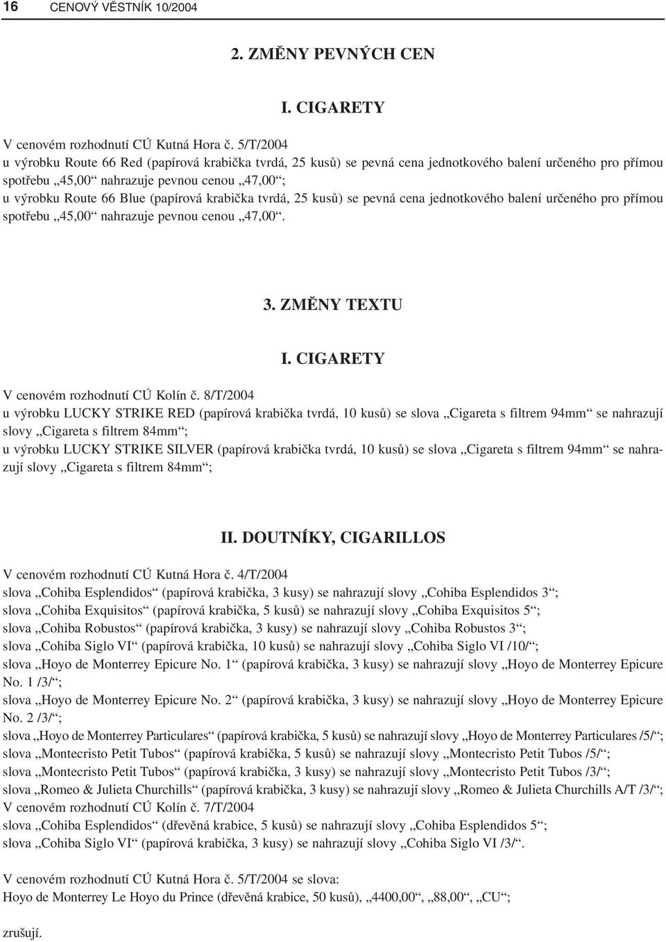 (papírová krabička tvrdá, 25 kusů) se pevná cena jednotkového balení určeného pro přímou spotřebu 45,00 nahrazuje pevnou cenou 47,00. 3. ZMĚNY TEXTU I. CIGARETY V cenovém rozhodnutí CÚ Kolín č.