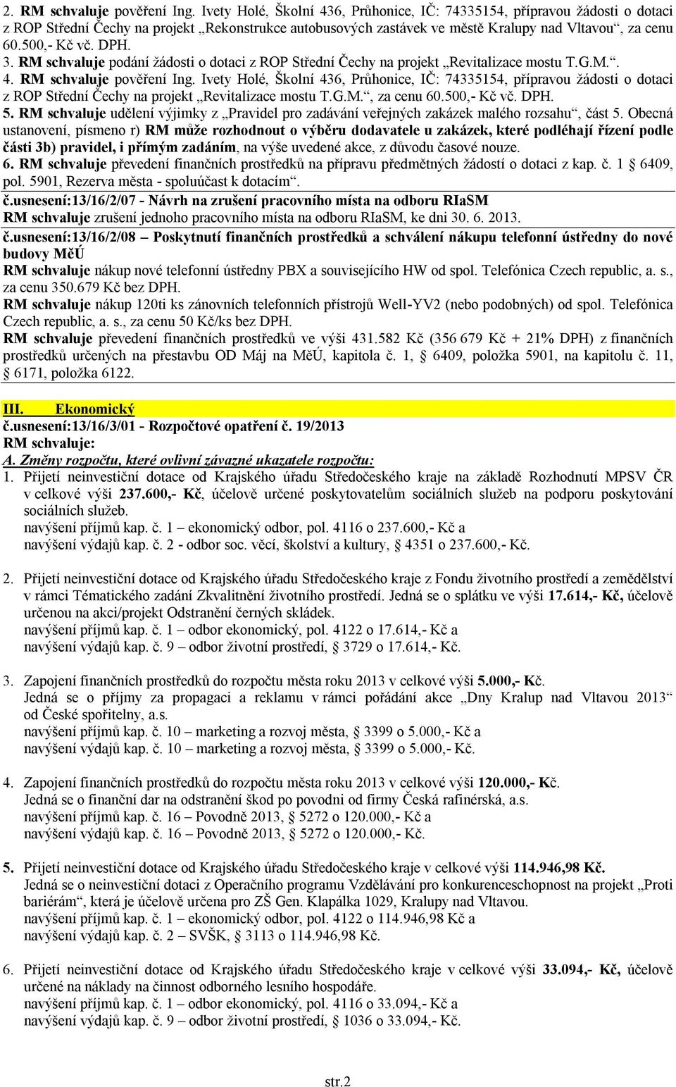 3. RM schvaluje podání žádosti o dotaci z ROP Střední Čechy na projekt Revitalizace mostu T.G.M.. 4. RM schvaluje pověření Ing.