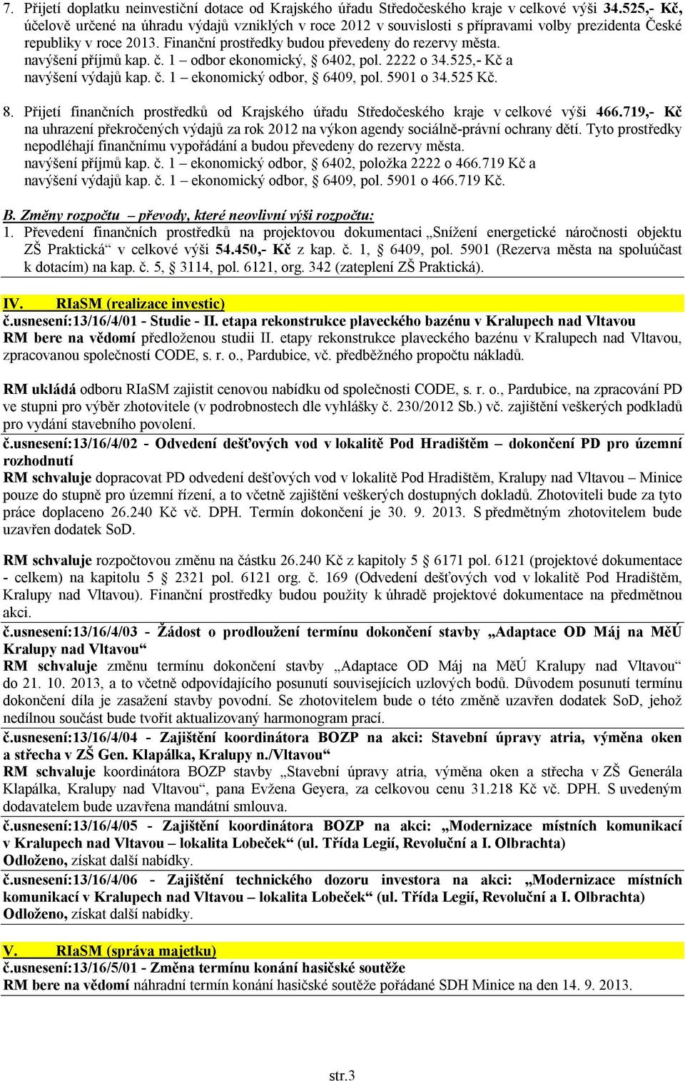 navýšení příjmů kap. č. 1 odbor ekonomický, 6402, pol. 2222 o 34.525,- Kč a navýšení výdajů kap. č. 1 ekonomický odbor, 6409, pol. 5901 o 34.525 Kč. 8.