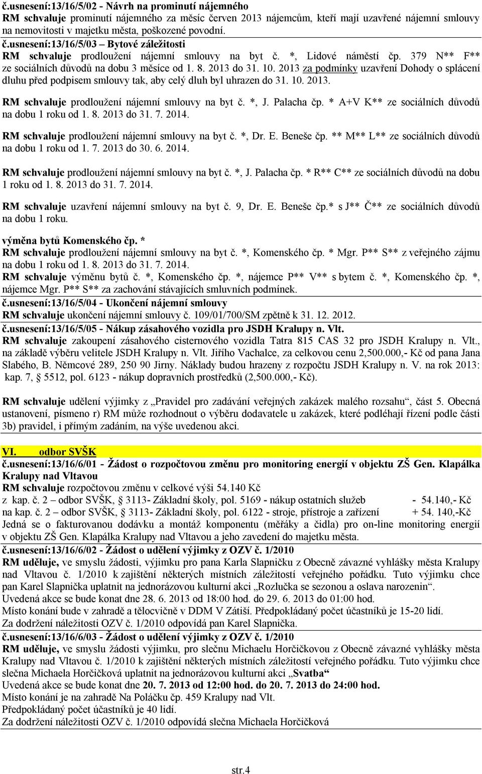 2013 za podmínky uzavření Dohody o splácení dluhu před podpisem smlouvy tak, aby celý dluh byl uhrazen do 31. 10. 2013. RM schvaluje prodloužení nájemní smlouvy na byt č. *, J. Palacha čp.