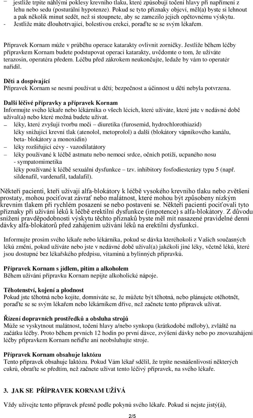 - Jestliže máte dlouhotrvající, bolestivou erekci, poraďte se se svým lékařem. Přípravek Kornam může v průběhu operace katarakty ovlivnit zorničky.