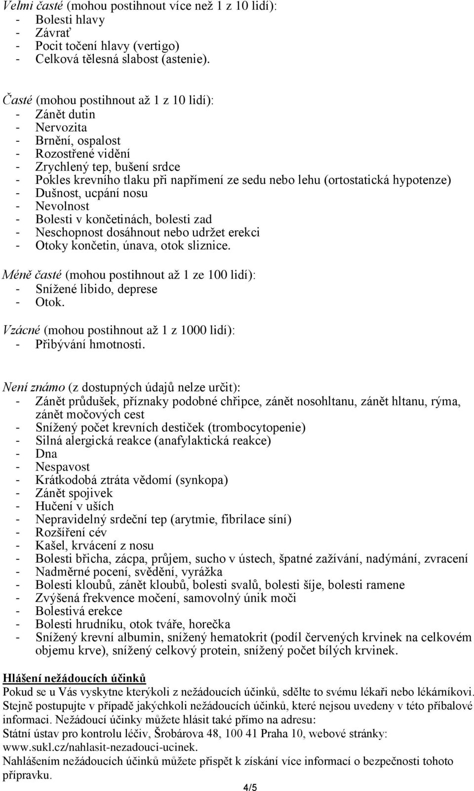 (ortostatická hypotenze) - Dušnost, ucpání nosu - Nevolnost - Bolesti v končetinách, bolesti zad - Neschopnost dosáhnout nebo udržet erekci - Otoky končetin, únava, otok sliznice.