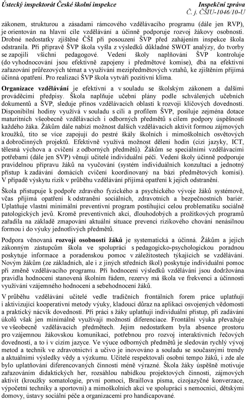 Vedení školy naplňování ŠVP kontroluje (do vyhodnocování jsou efektivně zapojeny i předmětové komise), dbá na efektivní zařazování průřezových témat a využívání mezipředmětových vztahů, ke zjištěním