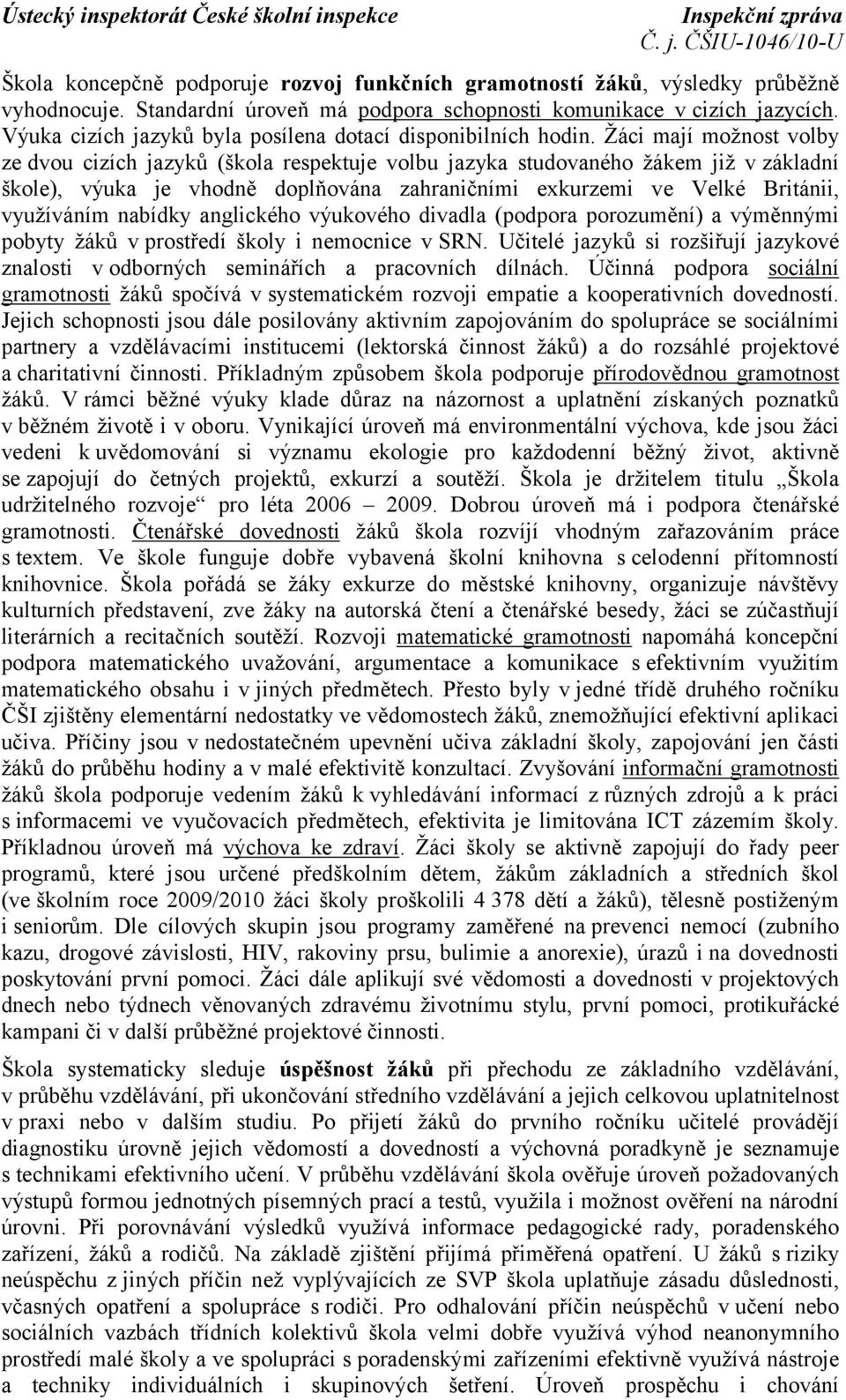 Žáci mají možnost volby ze dvou cizích jazyků (škola respektuje volbu jazyka studovaného žákem již v základní škole), výuka je vhodně doplňována zahraničními exkurzemi ve Velké Británii, využíváním