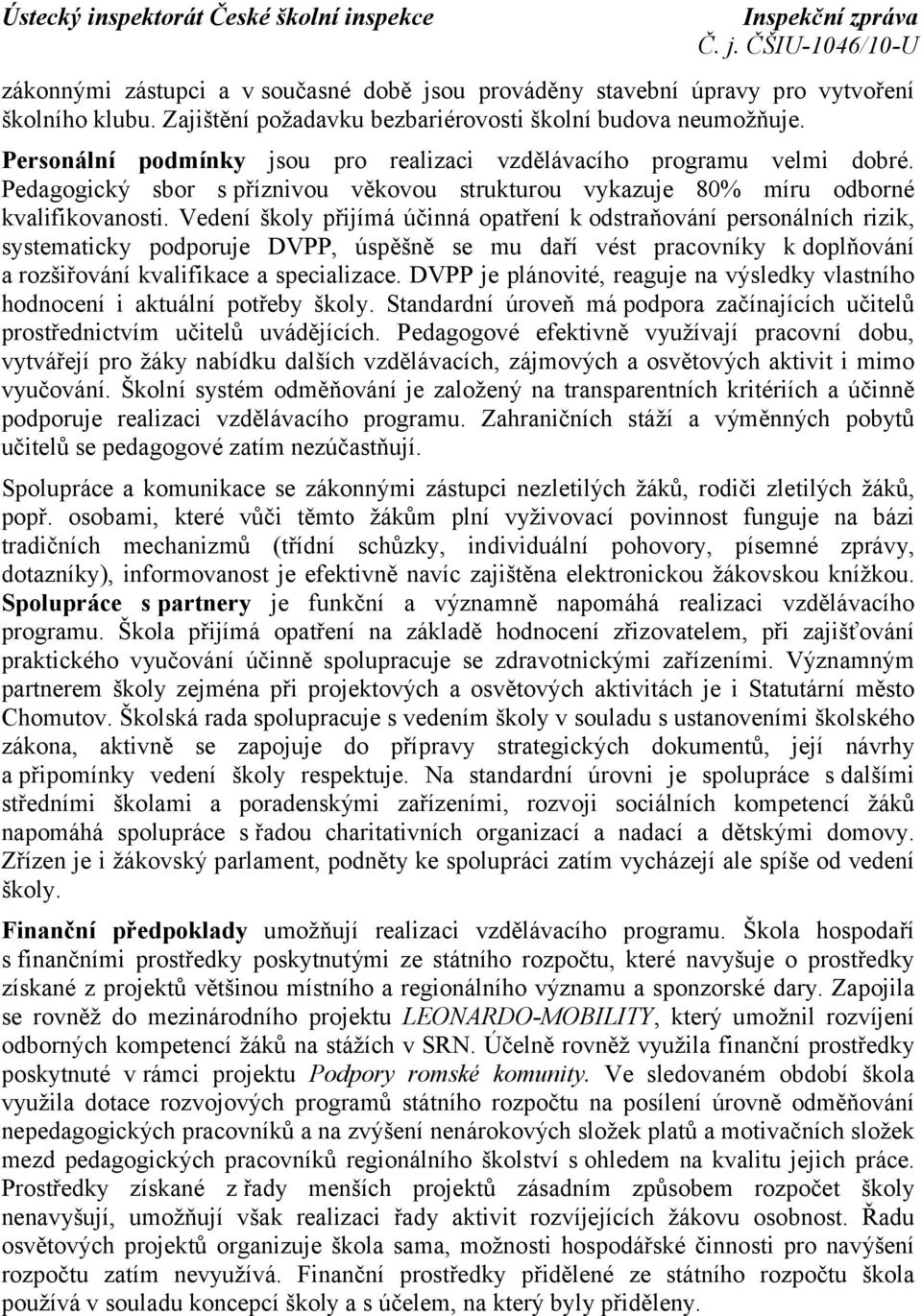 Vedení školy přijímá účinná opatření k odstraňování personálních rizik, systematicky podporuje DVPP, úspěšně se mu daří vést pracovníky kdoplňování a rozšiřování kvalifikace a specializace.