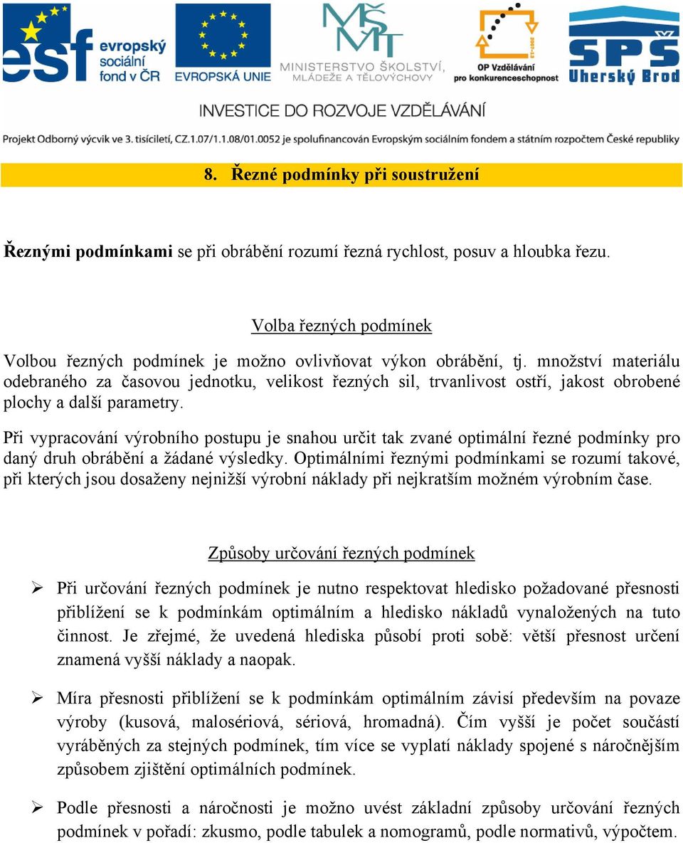 Při vypracování výrobního postupu je snahou určit tak zvané optimální řezné podmínky pro daný druh obrábění a žádané výsledky.