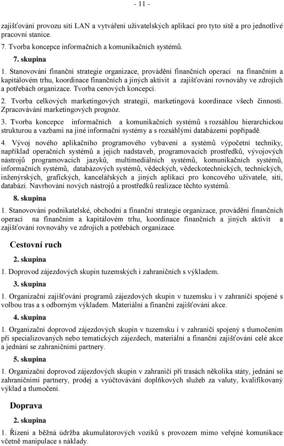 organizace. Tvorba cenových koncepcí. 2. Tvorba celkových marketingových strategií, marketingová koordinace všech činností. Zpracovávání marketingových prognóz. 3.