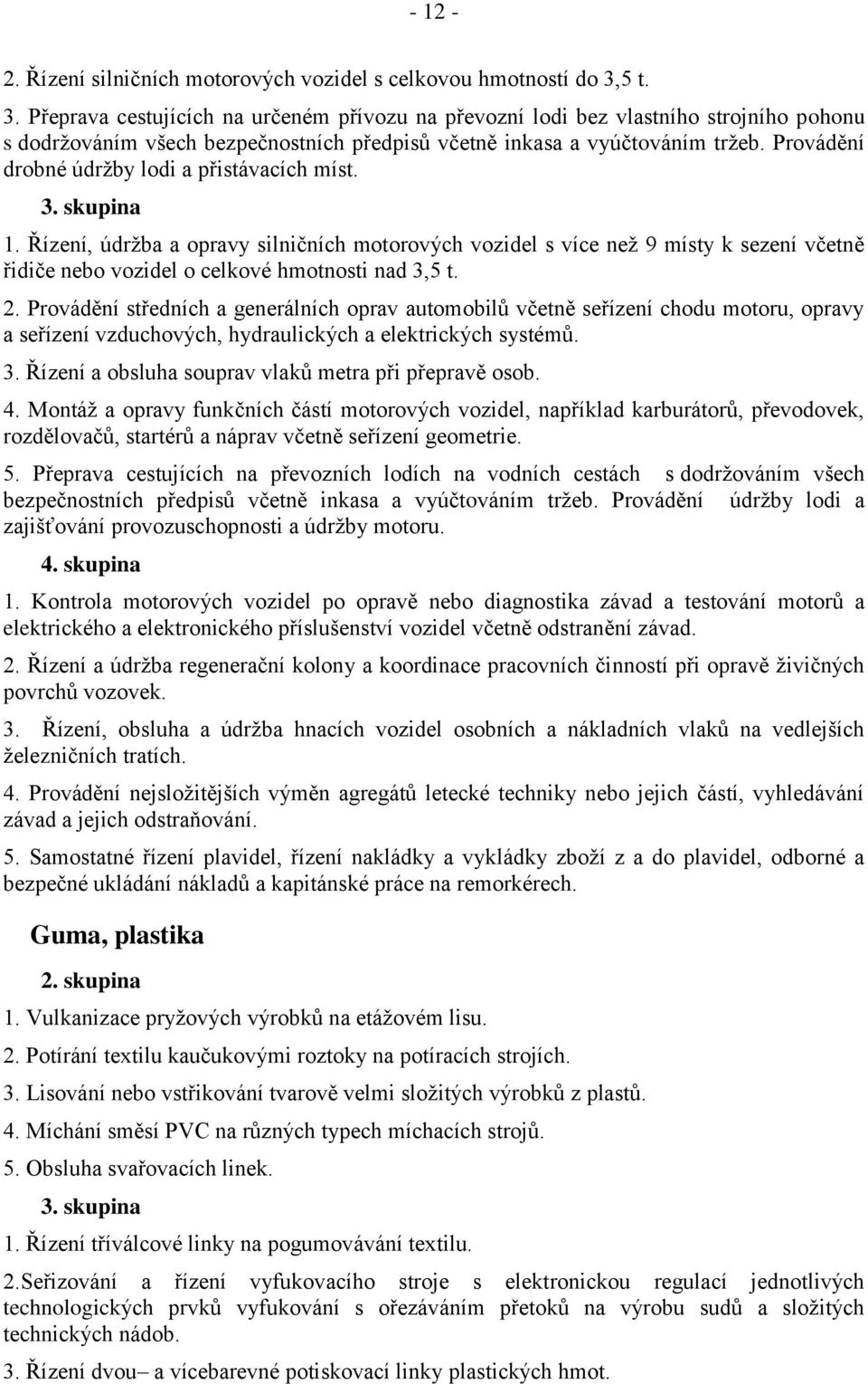 Provádění drobné údržby lodi a přistávacích míst. 1. Řízení, údržba a opravy silničních motorových vozidel s více než 9 místy k sezení včetně řidiče nebo vozidel o celkové hmotnosti nad 3,5 t. 2.