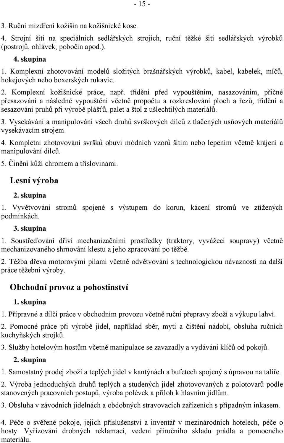 třídění před vypouštěním, nasazováním, příčné přesazování a následné vypouštění včetně propočtu a rozkreslování ploch a řezů, třídění a sesazování pruhů při výrobě plášťů, palet a štol z ušlechtilých