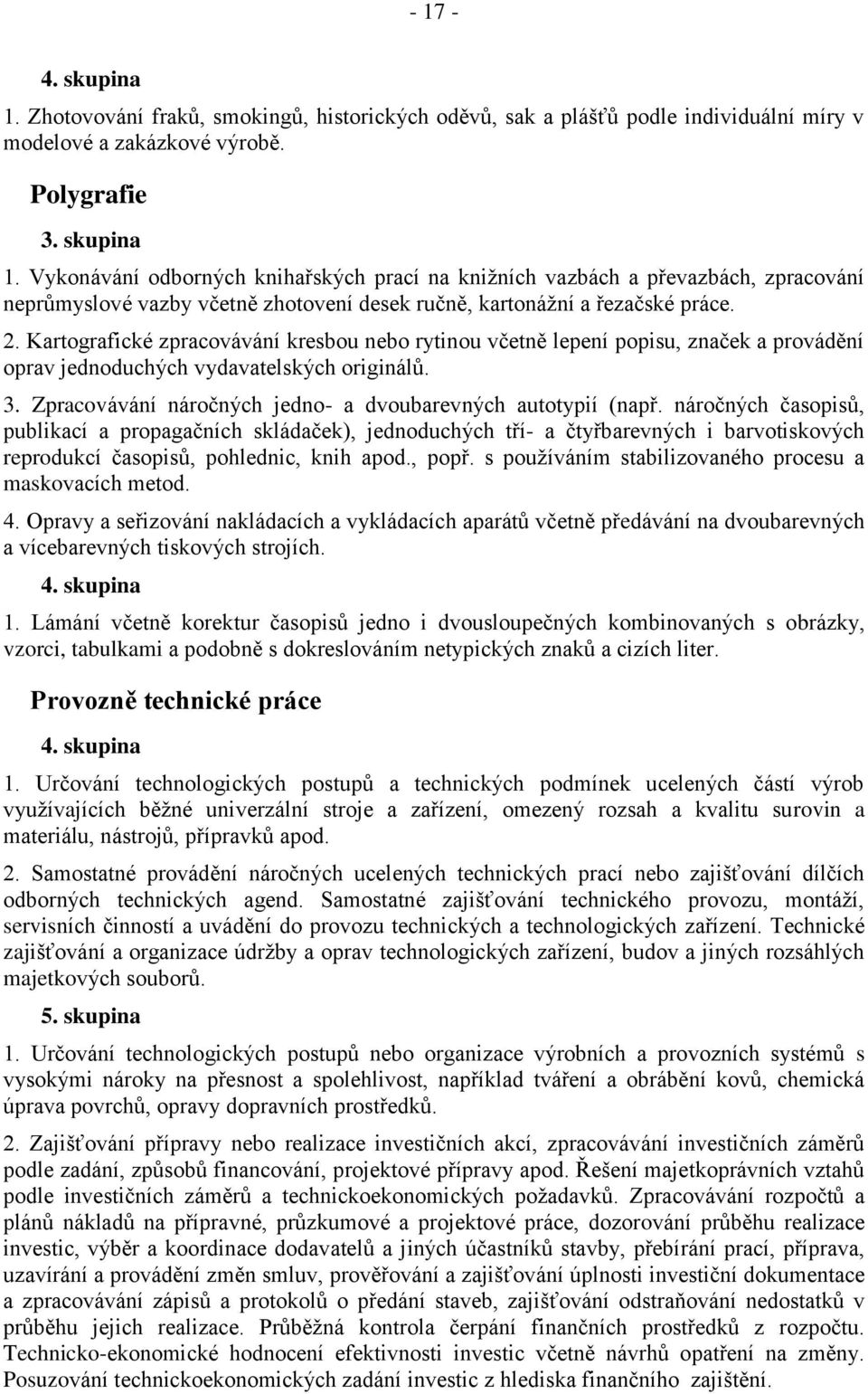 Kartografické zpracovávání kresbou nebo rytinou včetně lepení popisu, značek a provádění oprav jednoduchých vydavatelských originálů. 3. Zpracovávání náročných jedno- a dvoubarevných autotypií (např.