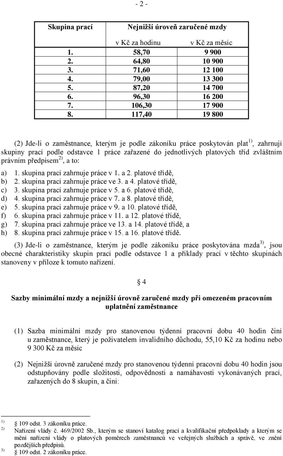 předpisem 2), a to: a) 1. skupina prací zahrnuje práce v 1. a 2. platové třídě, b) prací zahrnuje práce ve 3. a 4. platové třídě, c) prací zahrnuje práce v 5. a 6.