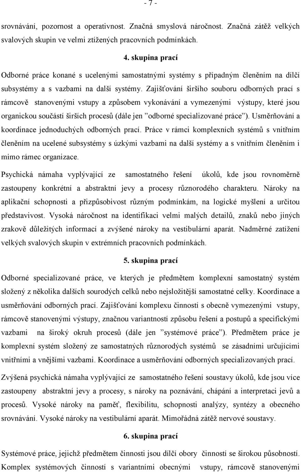 Zajišťování širšího souboru odborných prací s rámcově stanovenými vstupy a způsobem vykonávání a vymezenými výstupy, které jsou organickou součástí širších procesů (dále jen odborné specializované