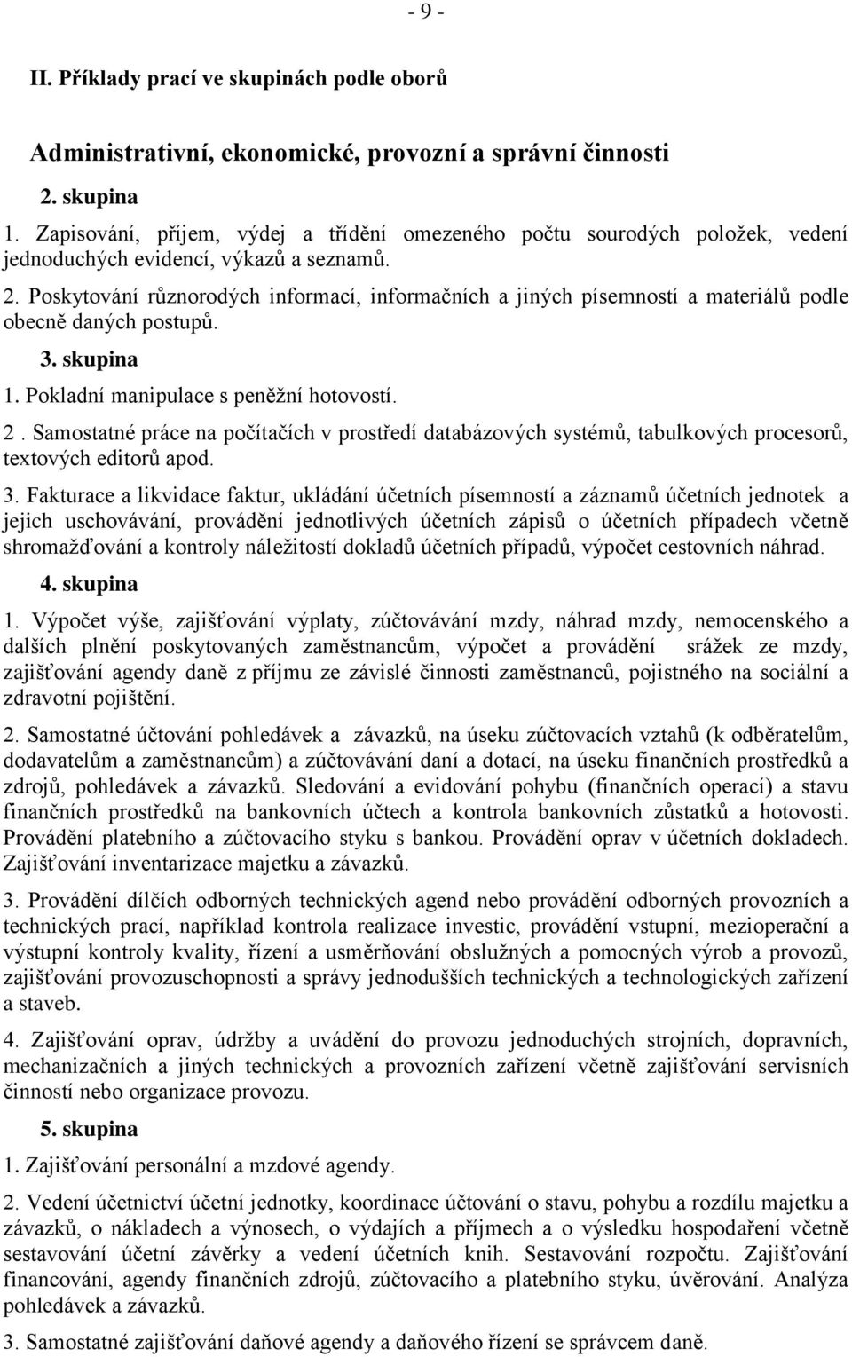 Poskytování různorodých informací, informačních a jiných písemností a materiálů podle obecně daných postupů. 1. Pokladní manipulace s peněžní hotovostí. 2.