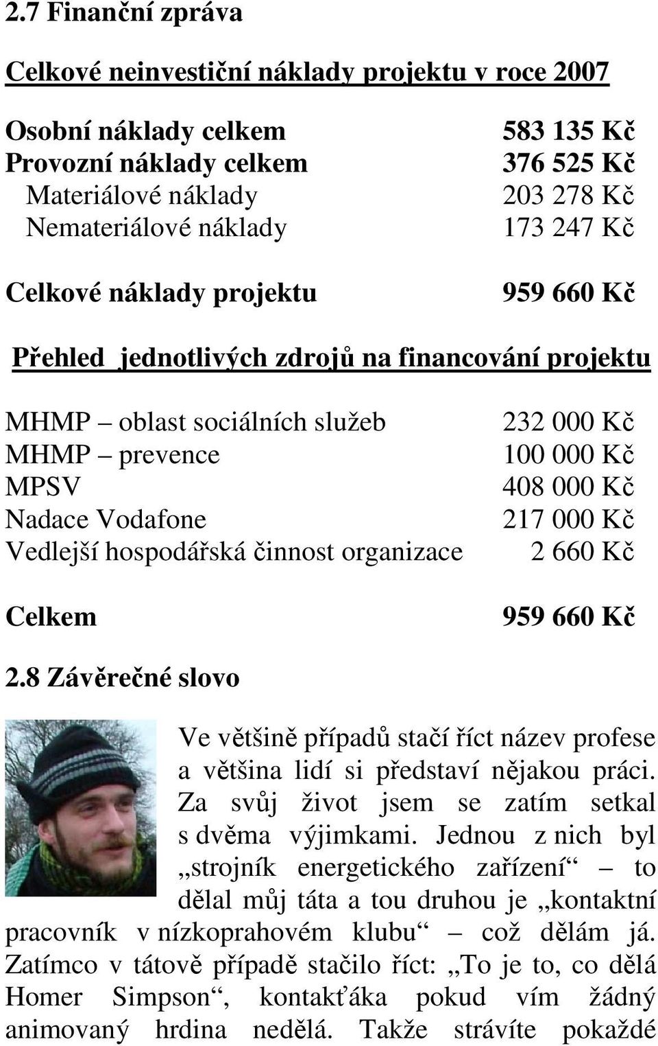 Celkem 232 000 Kč 100 000 Kč 408 000 Kč 217 000 Kč 2 660 Kč 959 660 Kč 2.8 Závěrečné slovo Ve většině případů stačí říct název profese a většina lidí si představí nějakou práci.