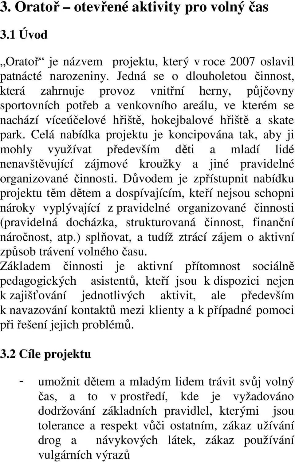 Celá nabídka projektu je koncipována tak, aby ji mohly využívat především děti a mladí lidé nenavštěvující zájmové kroužky a jiné pravidelné organizované činnosti.