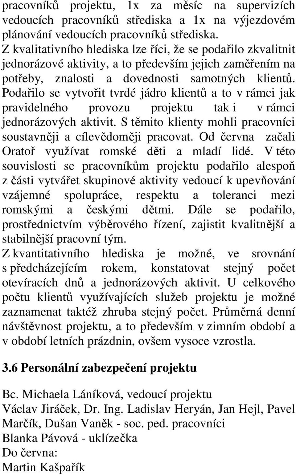 Podařilo se vytvořit tvrdé jádro klientů a to v rámci jak pravidelného provozu projektu tak i v rámci jednorázových aktivit. S těmito klienty mohli pracovníci soustavněji a cílevědoměji pracovat.