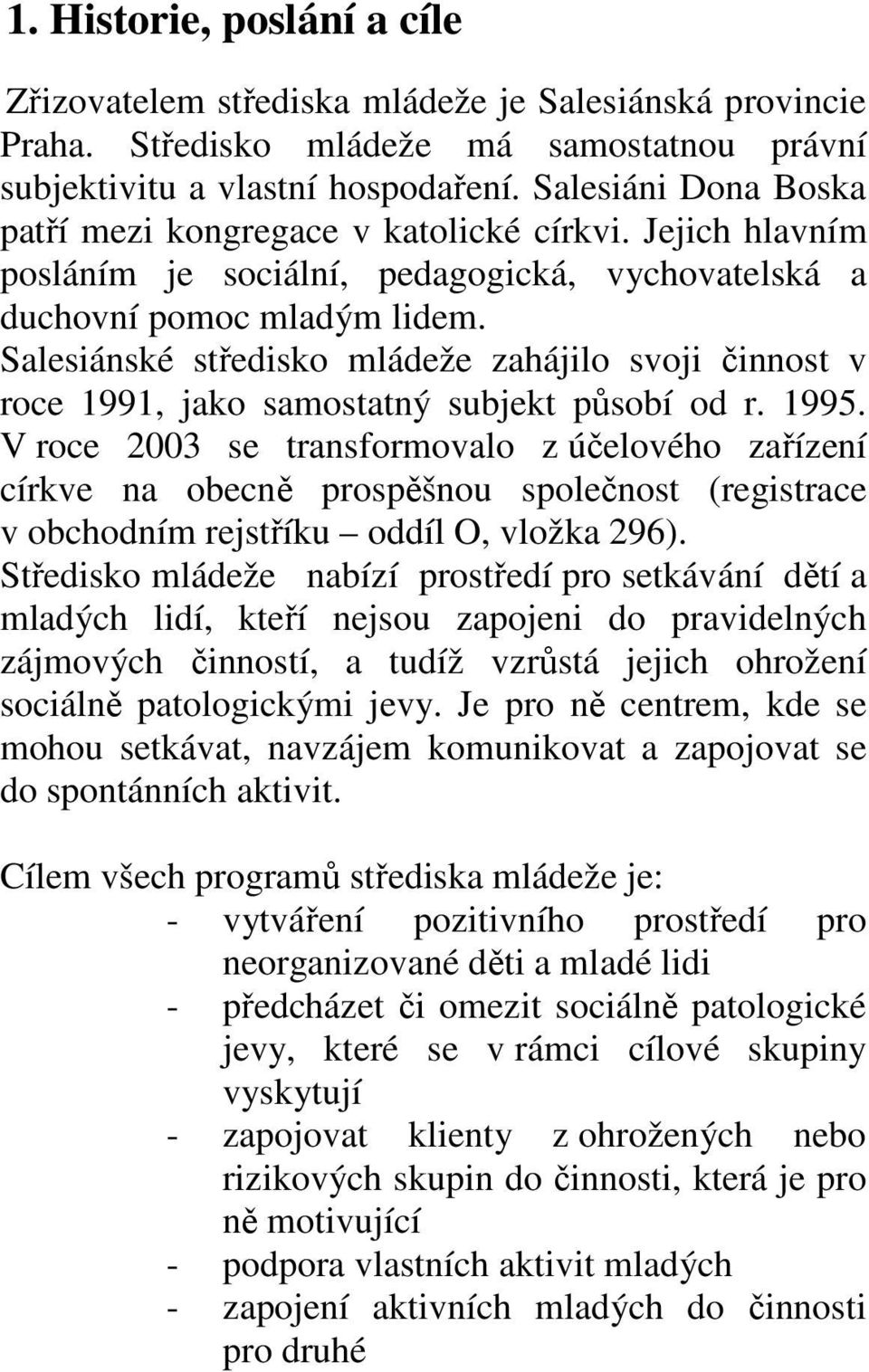 Salesiánské středisko mládeže zahájilo svoji činnost v roce 1991, jako samostatný subjekt působí od r. 1995.