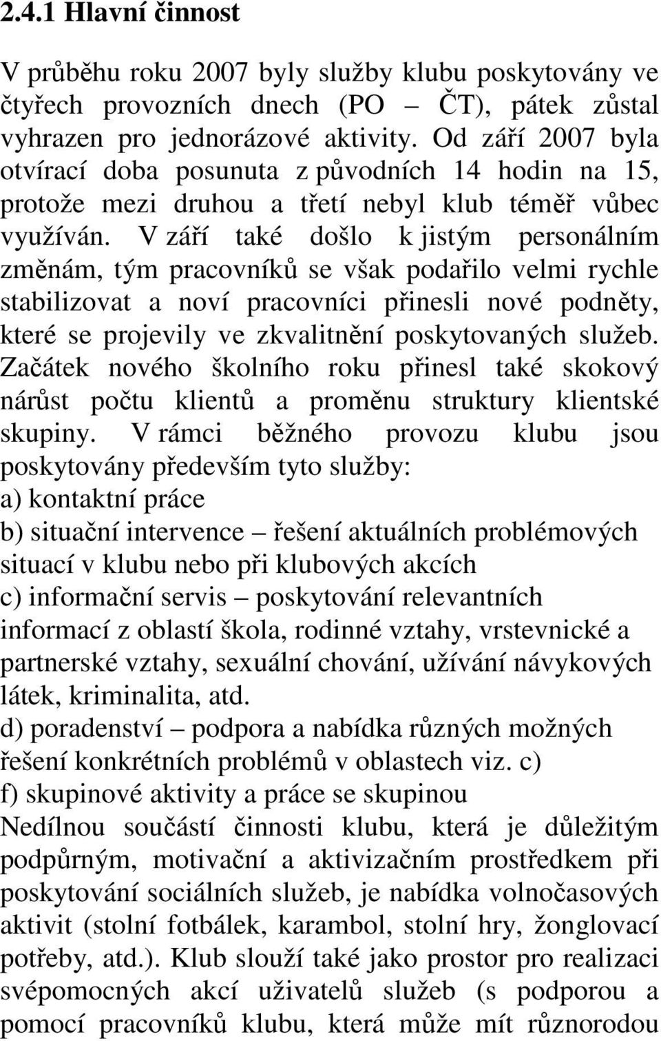 V září také došlo k jistým personálním změnám, tým pracovníků se však podařilo velmi rychle stabilizovat a noví pracovníci přinesli nové podněty, které se projevily ve zkvalitnění poskytovaných