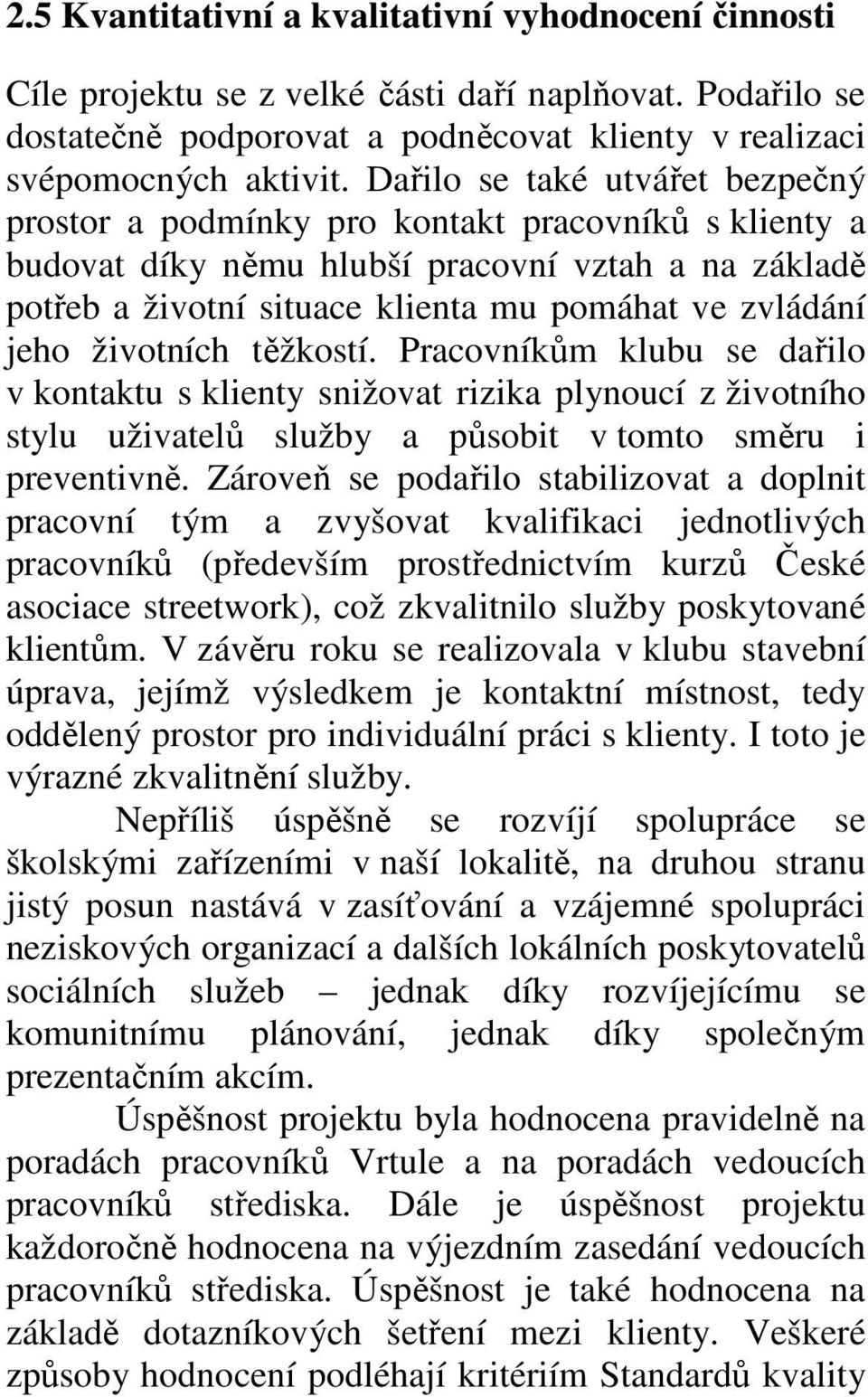 životních těžkostí. Pracovníkům klubu se dařilo v kontaktu s klienty snižovat rizika plynoucí z životního stylu uživatelů služby a působit v tomto směru i preventivně.