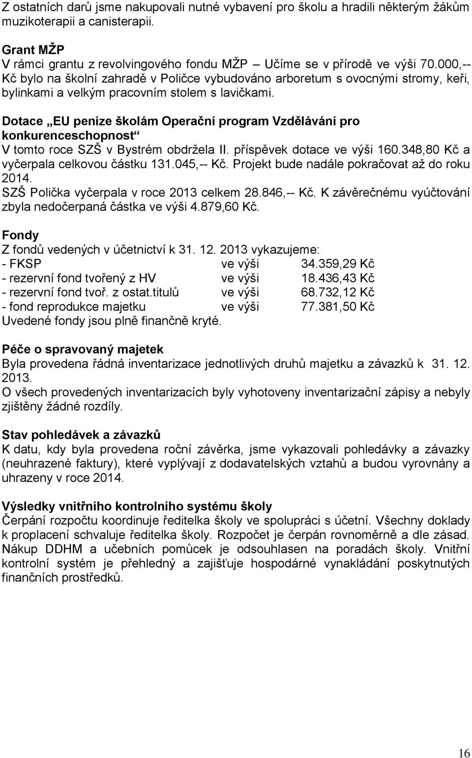 Dotace EU peníze školám Operační program Vzdělávání pro konkurenceschopnost V tomto roce SZŠ v Bystrém obdržela II. příspěvek dotace ve výši 160.348,80 Kč a vyčerpala celkovou částku 131.045,-- Kč.