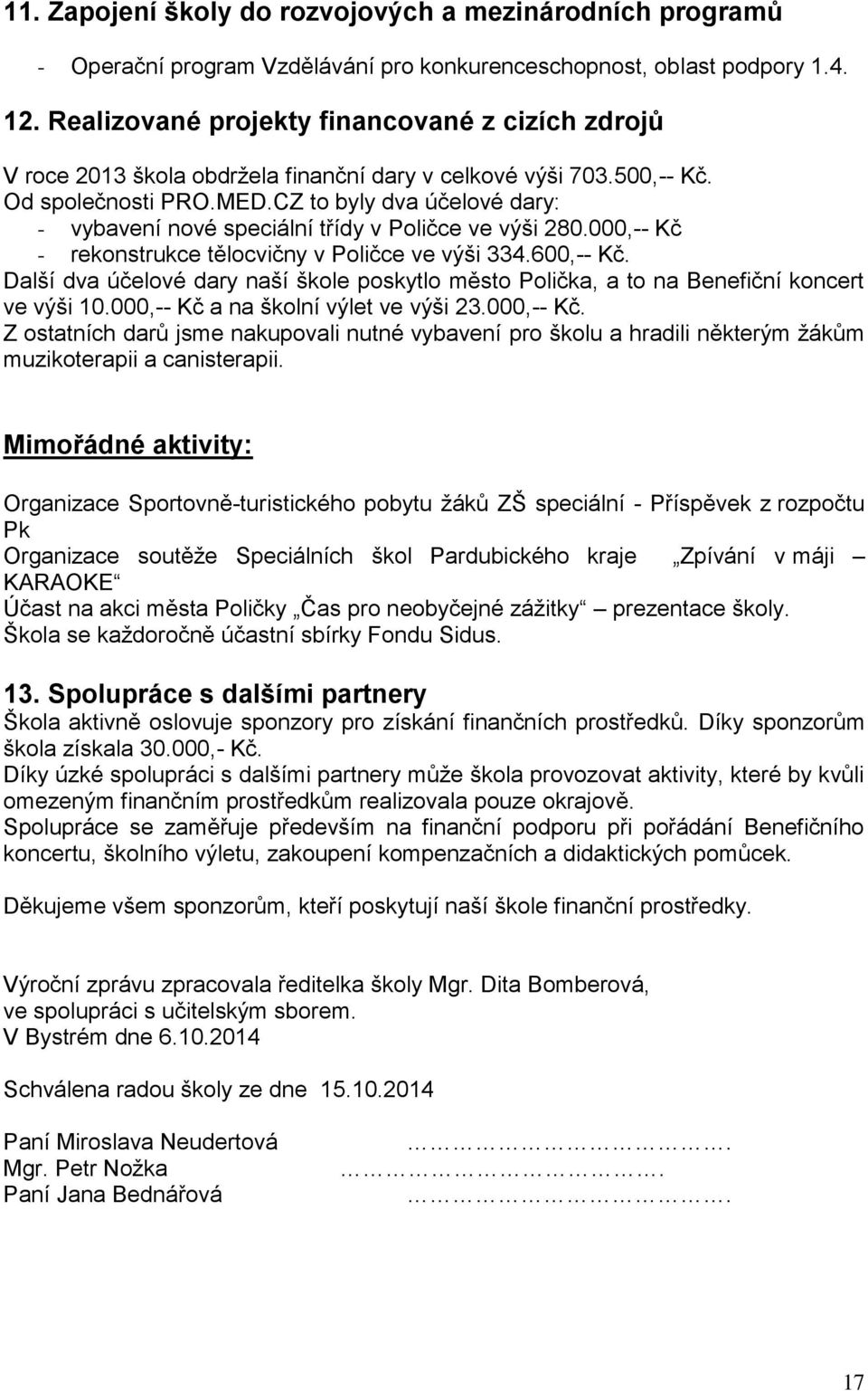 CZ to byly dva účelové dary: - vybavení nové speciální třídy v Poličce ve výši 280.000,-- Kč - rekonstrukce tělocvičny v Poličce ve výši 334.600,-- Kč.