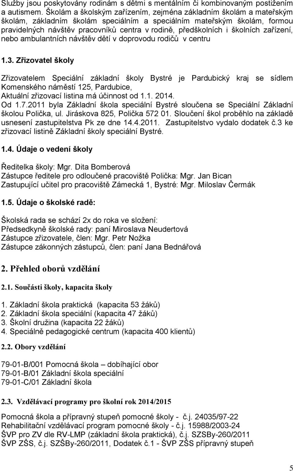 předškolních i školních zařízení, nebo ambulantních návštěv dětí v doprovodu rodičů v centru 1.3.