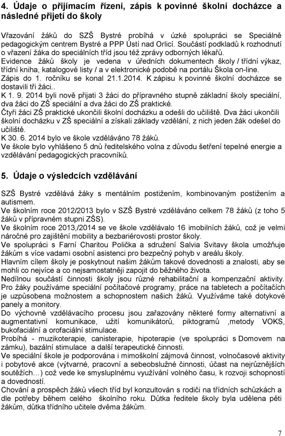 Evidence žáků školy je vedena v úředních dokumentech školy / třídní výkaz, třídní kniha, katalogové listy / a v elektronické podobě na portálu Škola on-line. Zápis do 1. ročníku se konal 21.1.2014.