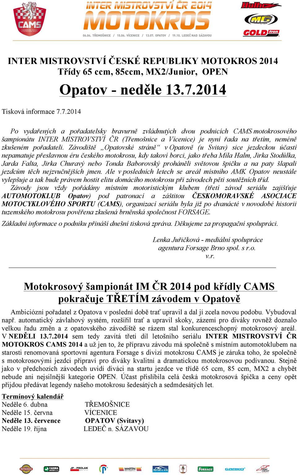 7.2014 Po vydařených a pořadatelsky bravurně zvládnutých dvou podnicích CAMS motokrosového šampionátu INTER MISTROVSTVÍ ČR (Třemošnice a Vícenice) je nyní řada na třetím, neméně zkušeném pořadateli.
