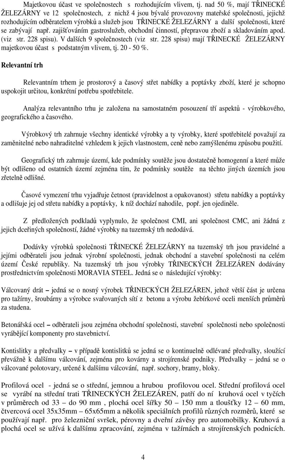 společnosti, které se zabývají např. zajišťováním gastroslužeb, obchodní činností, přepravou zboží a skladováním apod. (viz str. 228 spisu). V dalších 9 společnostech (viz str.