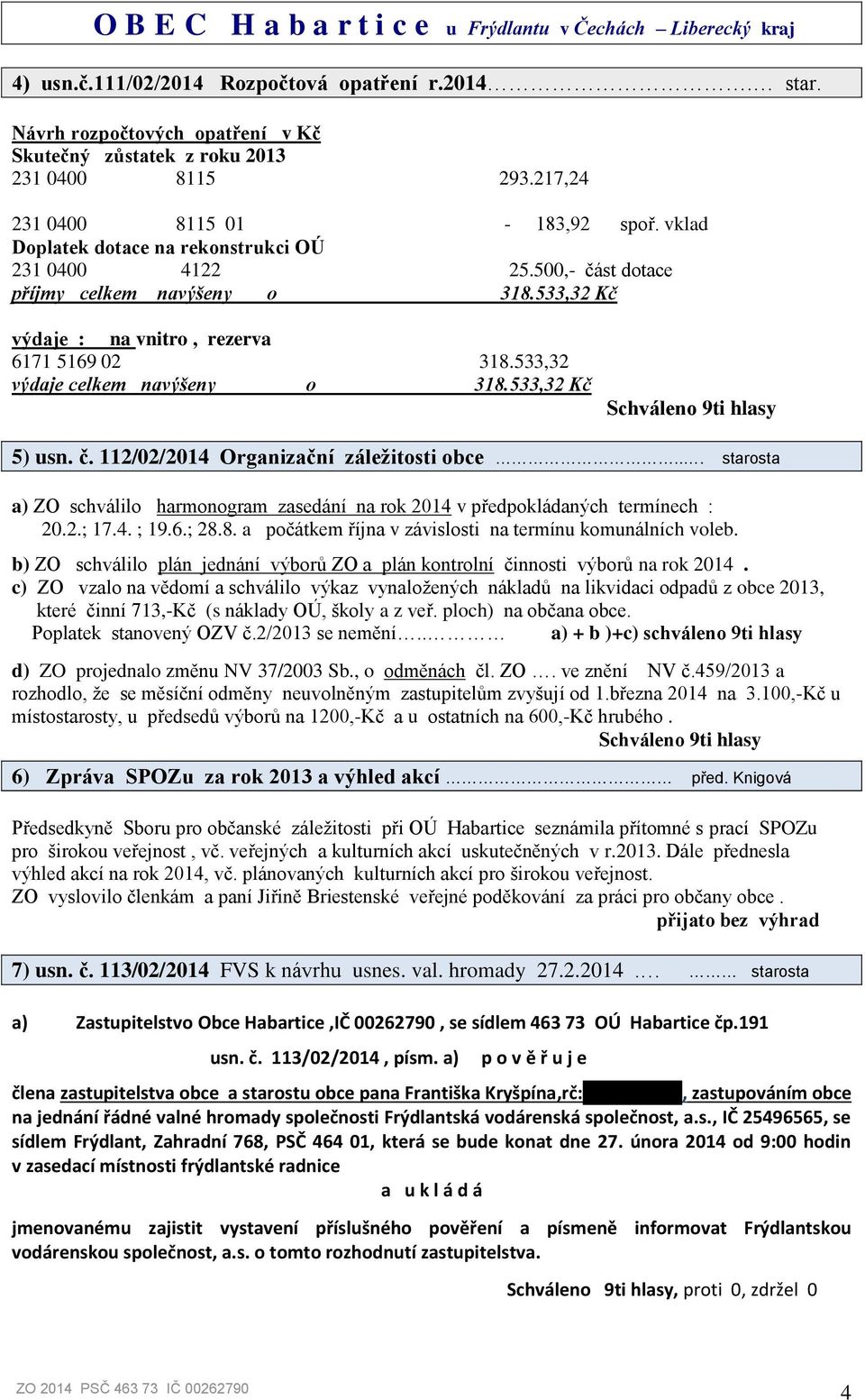 533,32 Kč Schváleno 9ti hlasy 5) usn. č. 112/02/2014 Organizační záležitosti obce... starosta a) ZO schválilo harmonogram zasedání na rok 2014 v předpokládaných termínech : 20.2.; 17.4. ; 19.6.; 28.