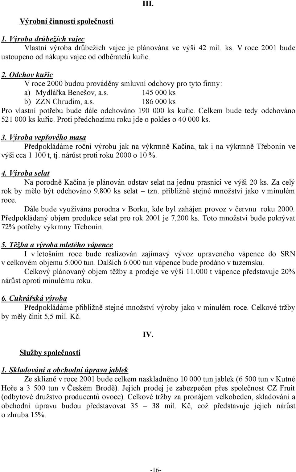 Celkem bude tedy odchováno 521 000 ks kuřic. Proti předchozímu roku jde o pokles o 40 000 ks. 3.