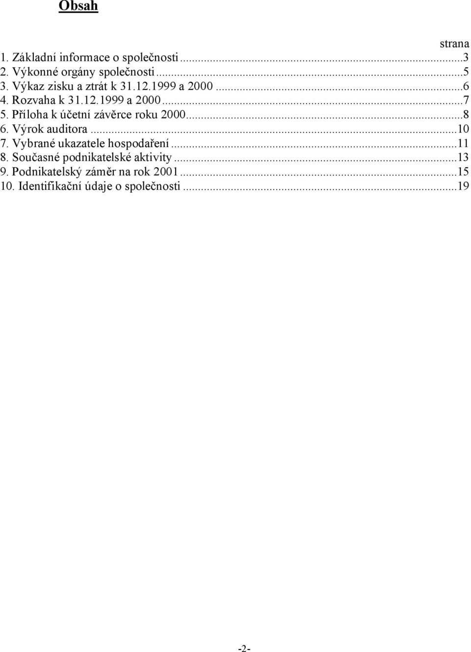 Příloha k účetní závěrce roku 2000...8 6. Výrok auditora...10 7. Vybrané ukazatele hospodaření...11 8.