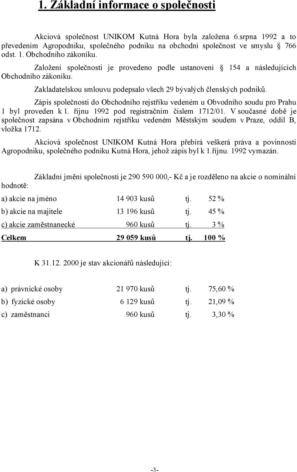 Zápis společnosti do Obchodního rejstříku vedeném u Obvodního soudu pro Prahu 1 byl proveden k 1. říjnu 1992 pod registračním číslem 1712/01.