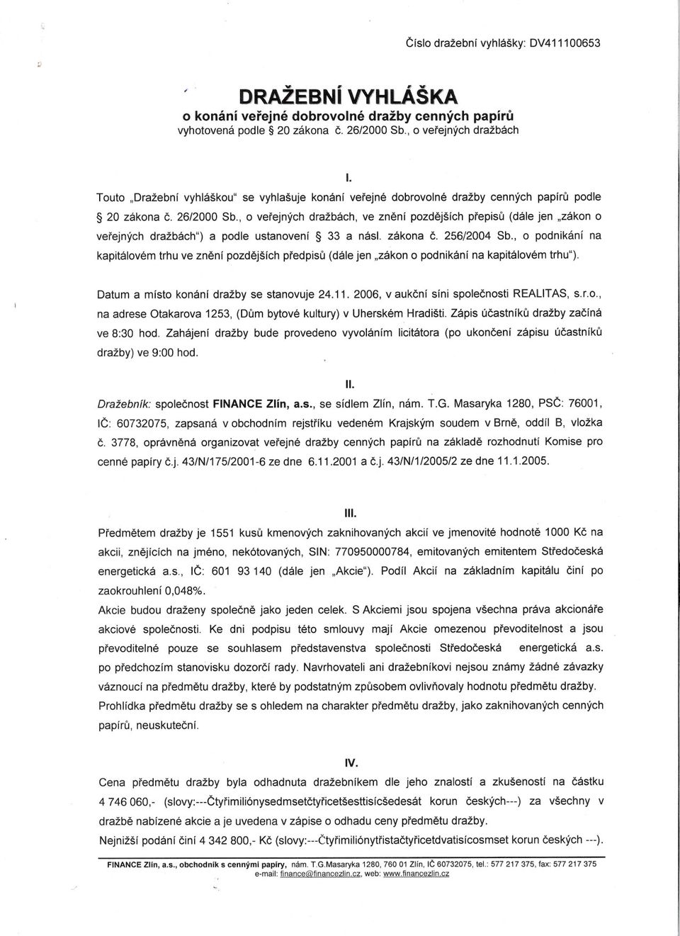 , o verejných dražbách, ve znení pozdejších prepisu (dále jen "zákon o verejných dražbách") a podle ustanovení 33 a násl. zákona C. 256/2004 Sb.