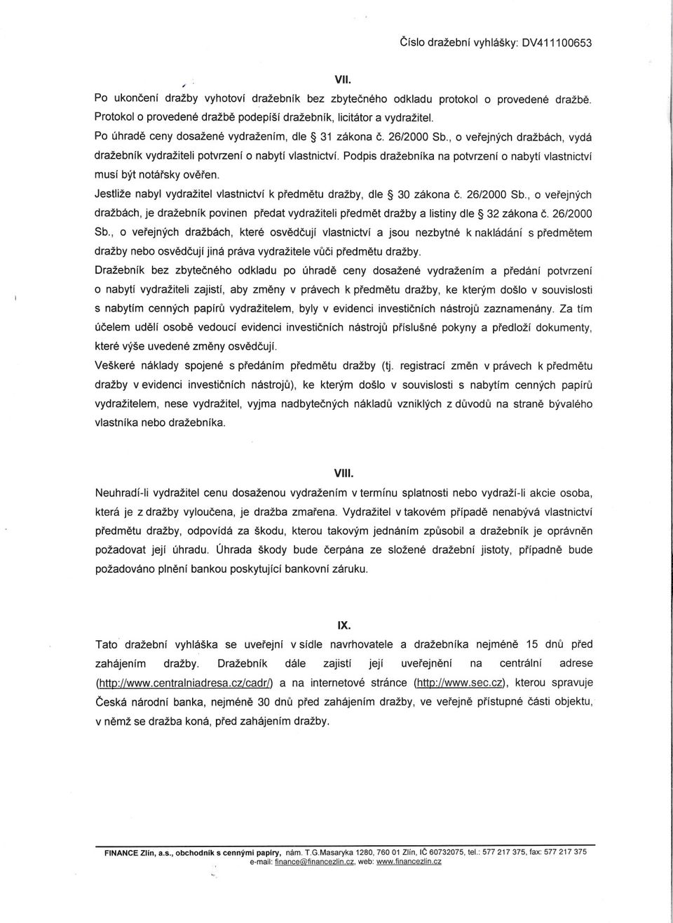 Podpis dražebníka na potvrzení o nabytí vlastnictví musí být notársky overen. Jestliže nabyl vydražitel vlastnictví k predmetu dražby, dle 30 zákona C. 26/2000 Sb.