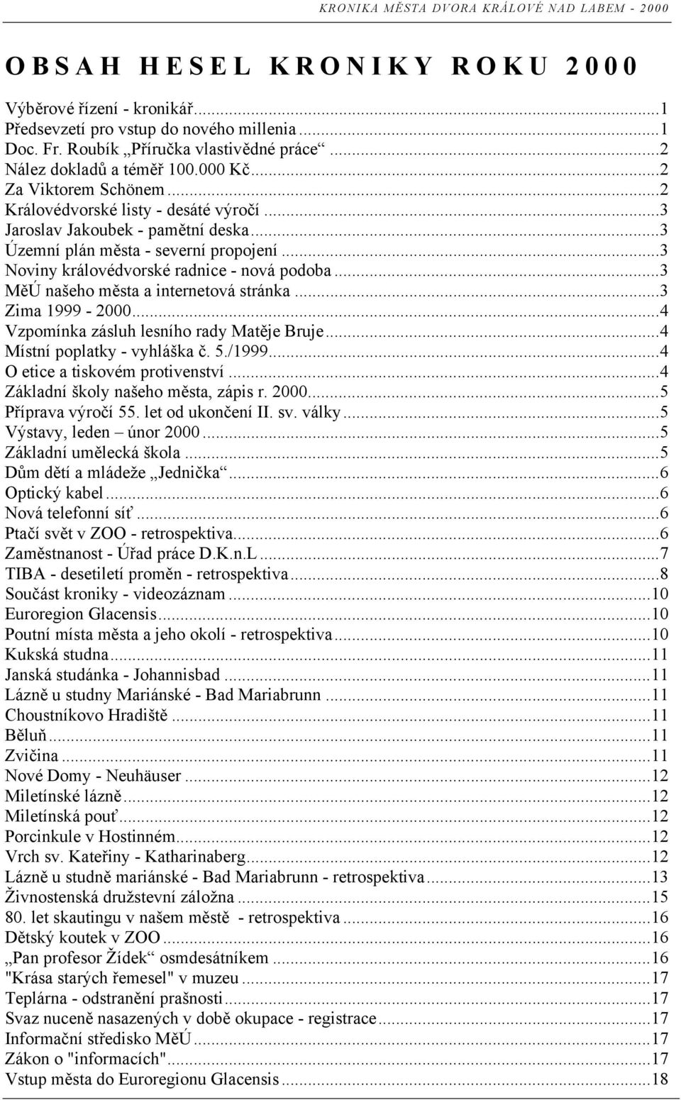 ..3 MěÚ našeho města a internetová stránka...3 Zima 1999-2000...4 Vzpomínka zásluh lesního rady Matěje Bruje...4 Místní poplatky - vyhláška č. 5./1999...4 O etice a tiskovém protivenství.