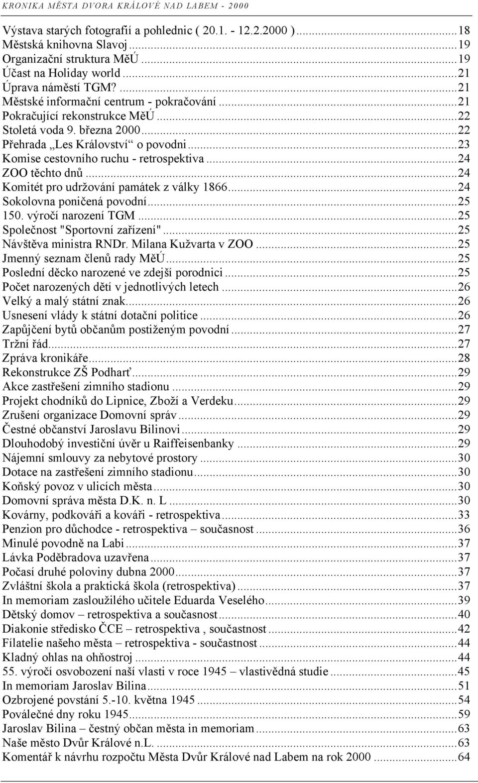 ..24 ZOO těchto dnů...24 Komitét pro udržování památek z války 1866...24 Sokolovna poničená povodní...25 150. výročí narození TGM...25 Společnost "Sportovní zařízení"...25 Návštěva ministra RNDr.