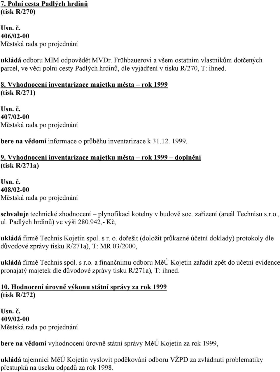 Vyhodnocení inventarizace majetku města rok 1999 (tisk R/271) 407/02-00 bere na vědomí informace o průběhu inventarizace k 31.12. 1999. 9.