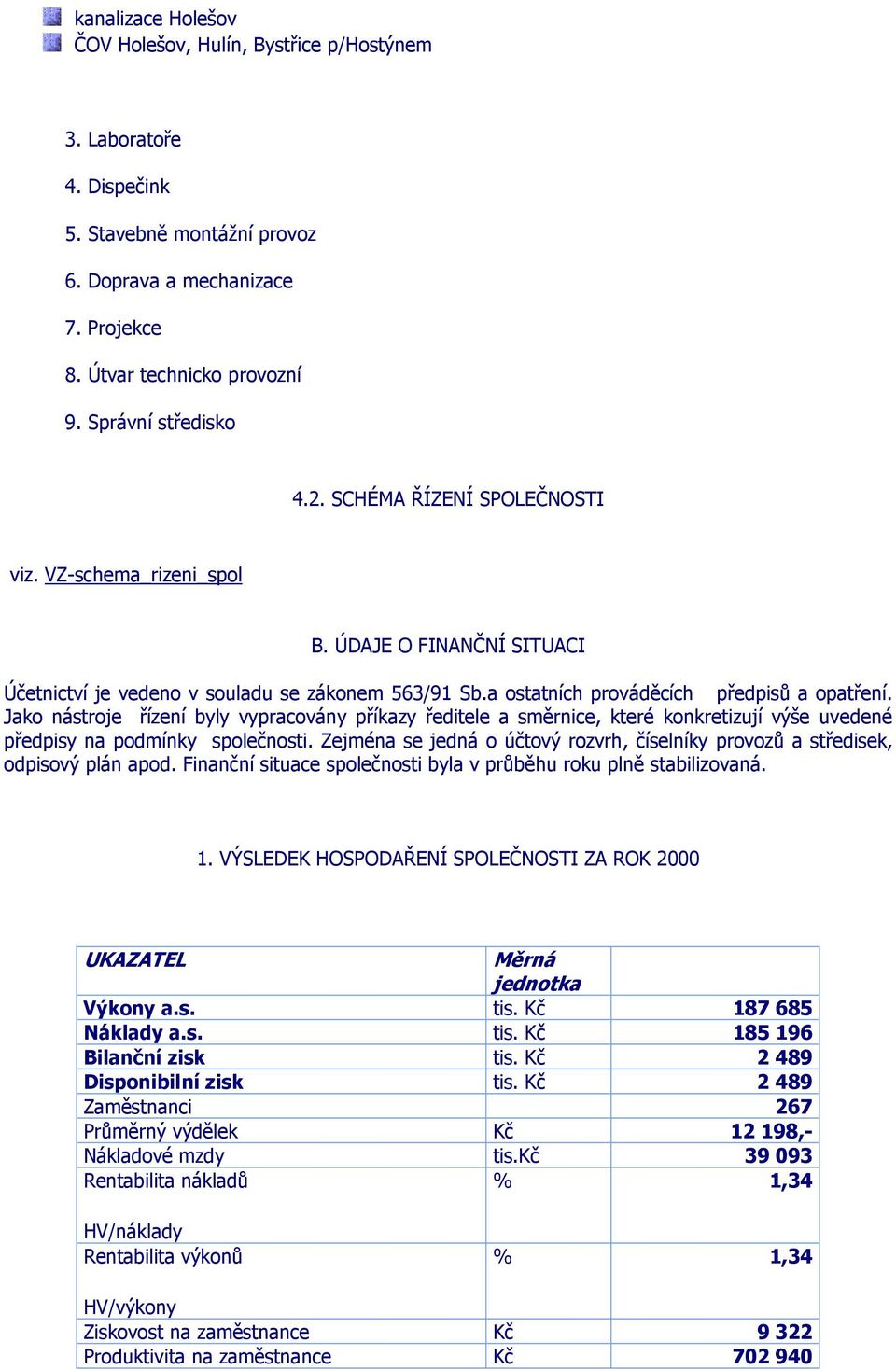 Jako nástroje řízení byly vypracovány příkazy ředitele a směrnice, které konkretizují výše uvedené předpisy na podmínky společnosti.