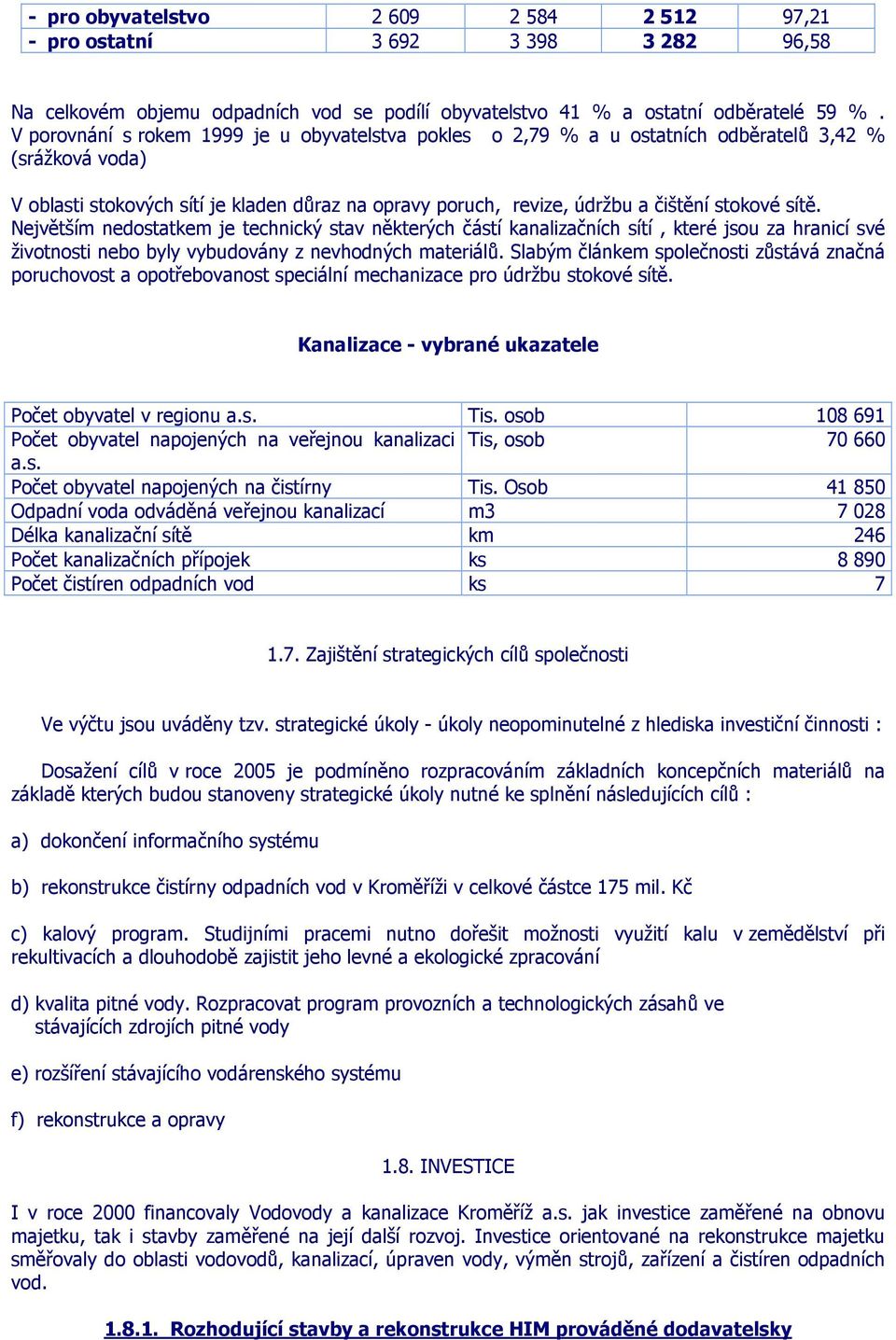 sítě. Největším nedostatkem je technický stav některých částí kanalizačních sítí, které jsou za hranicí své životnosti nebo byly vybudovány z nevhodných materiálů.