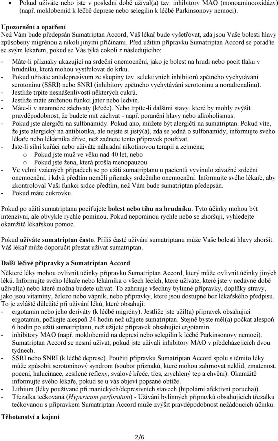 Před užitím přípravku Sumatriptan Accord se poraďte se svým lékařem, pokud se Vás týká cokoli z následujícího: - Máte-li příznaky ukazující na srdeční onemocnění, jako je bolest na hrudi nebo pocit