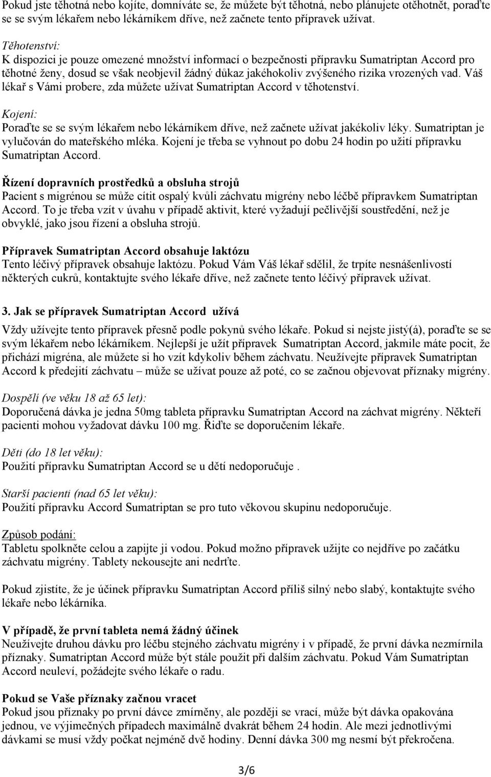 vad. Váš lékař s Vámi probere, zda můžete užívat Sumatriptan Accord v těhotenství. Kojení: Poraďte se se svým lékařem nebo lékárníkem dříve, než začnete užívat jakékoliv léky.