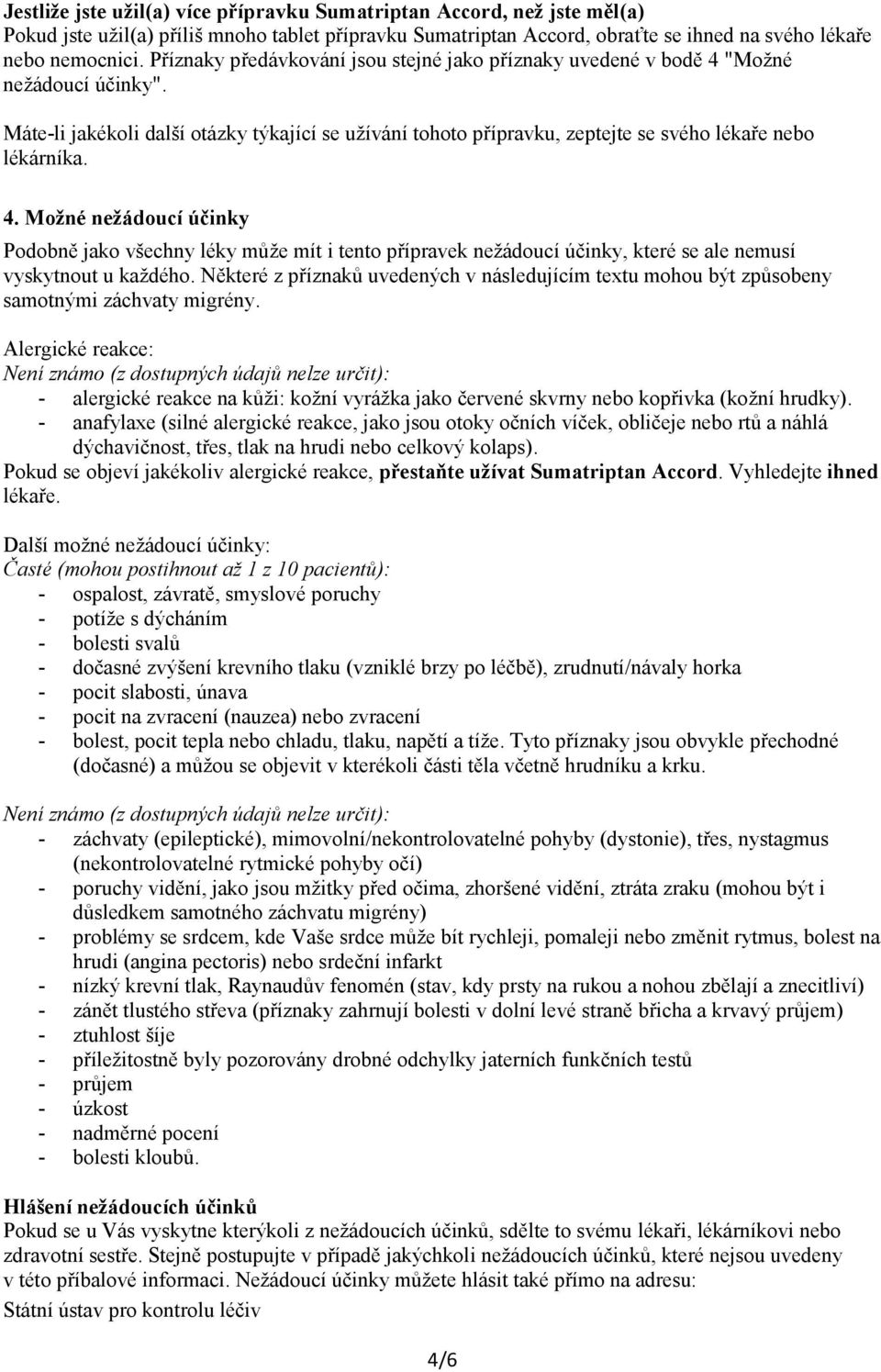 4. Možné nežádoucí účinky Podobně jako všechny léky může mít i tento přípravek nežádoucí účinky, které se ale nemusí vyskytnout u každého.