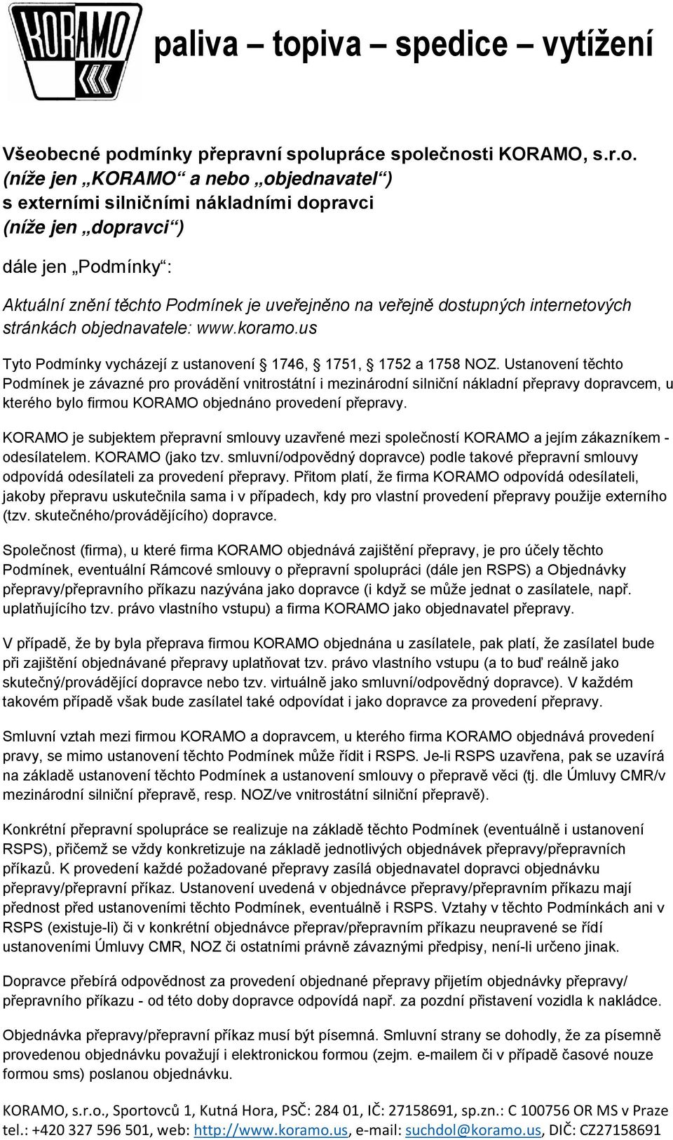 Ustanovení těchto Podmínek je závazné pro provádění vnitrostátní i mezinárodní silniční nákladní přepravy dopravcem, u kterého bylo firmou KORAMO objednáno provedení přepravy.