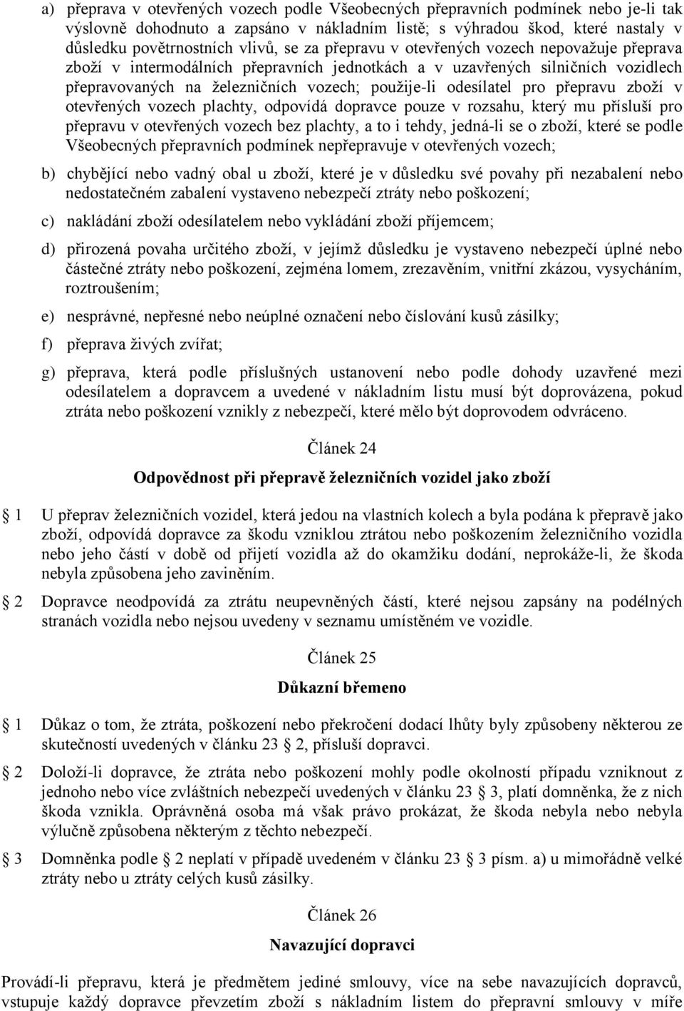 pro přepravu zboží v otevřených vozech plachty, odpovídá dopravce pouze v rozsahu, který mu přísluší pro přepravu v otevřených vozech bez plachty, a to i tehdy, jedná-li se o zboží, které se podle