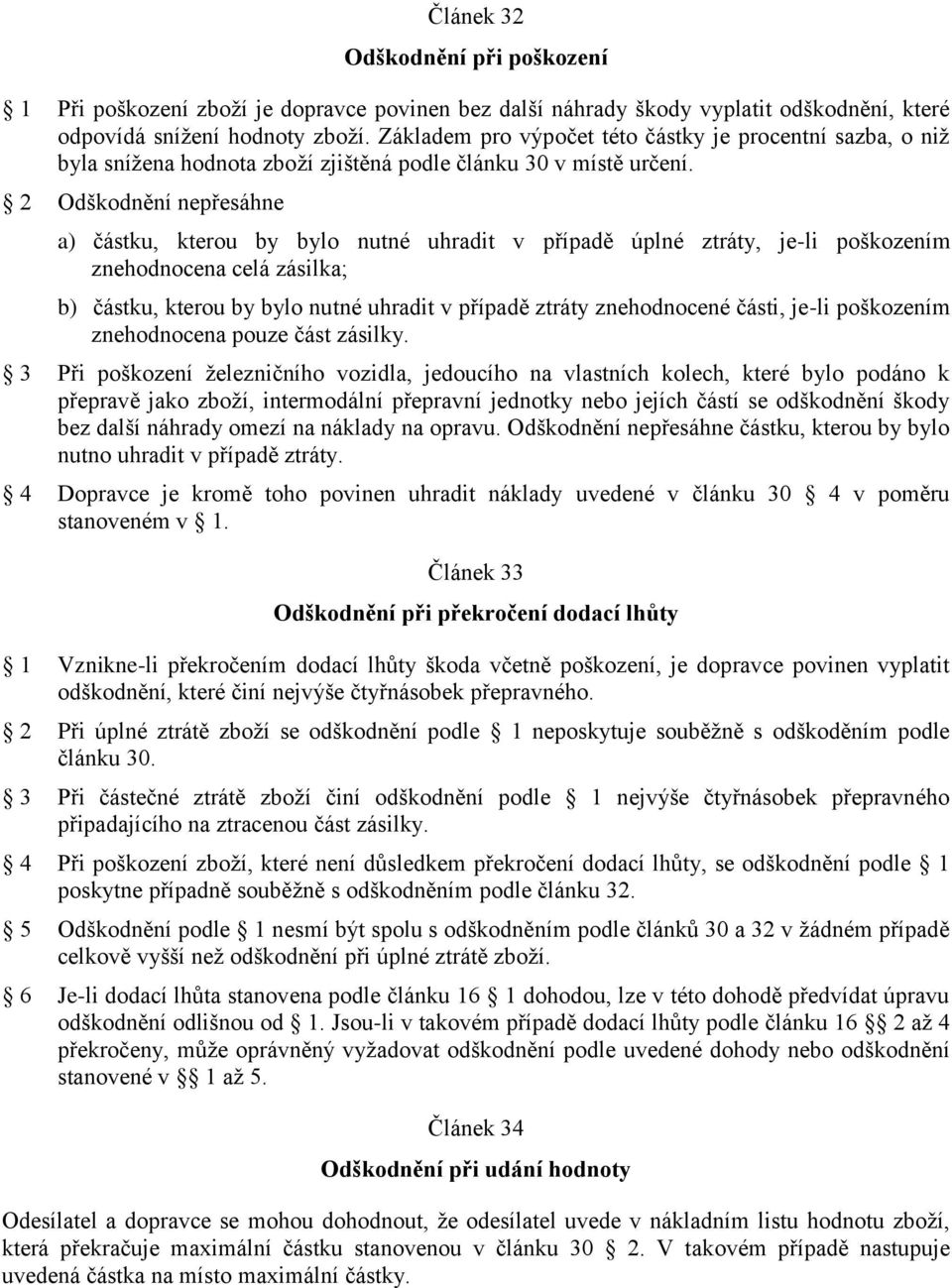 2 Odškodnění nepřesáhne a) částku, kterou by bylo nutné uhradit v případě úplné ztráty, je-li poškozením znehodnocena celá zásilka; b) částku, kterou by bylo nutné uhradit v případě ztráty