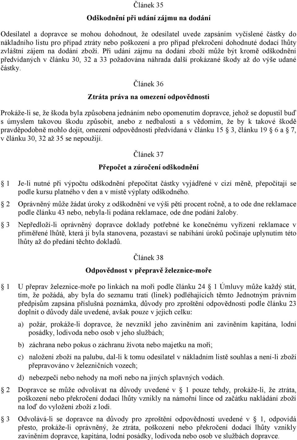 Při udání zájmu na dodání zboží může být kromě odškodnění předvídaných v článku 30, 32 a 33 požadována náhrada další prokázané škody až do výše udané částky.